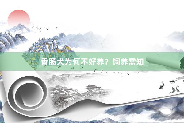香肠犬为何不好养？饲养需知